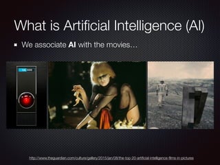 What is Artiﬁcial Intelligence (AI)
We associate AI with the movies…
http://www.theguardian.com/culture/gallery/2015/jan/08/the-top-20-artiﬁcial-intelligence-ﬁlms-in-pictures
 