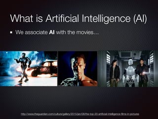 What is Artiﬁcial Intelligence (AI)
We associate AI with the movies…
http://www.theguardian.com/culture/gallery/2015/jan/08/the-top-20-artiﬁcial-intelligence-ﬁlms-in-pictures
 