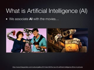 What is Artiﬁcial Intelligence (AI)
We associate AI with the movies…
http://www.theguardian.com/culture/gallery/2015/jan/08/the-top-20-artiﬁcial-intelligence-ﬁlms-in-pictures
 