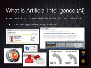 We use AI all the time in our daily lives, but we often don’t realize it’s AI…
…stop thinking of anthropomorphic robots!
What is Artiﬁcial Intelligence (AI)
 
