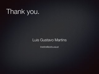 Thank you.
Luis Gustavo Martins
lmartins@porto.ucp.pt
 