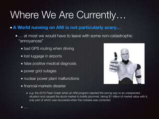 A World running on ANI is not particularly scary…
… at most we would have to leave with some non-catastrophic
“annoyances”...