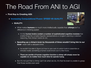 The Road From ANI to AGI
First Key to Creating AGI:
Increasing Computational Power: SPEED VS QUALITY
QUALITY:
What makes h...