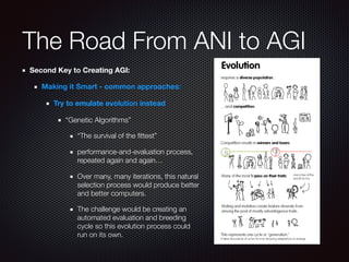 The Road From ANI to AGI
Second Key to Creating AGI:
Making it Smart - common approaches:
Try to emulate evolution instead...