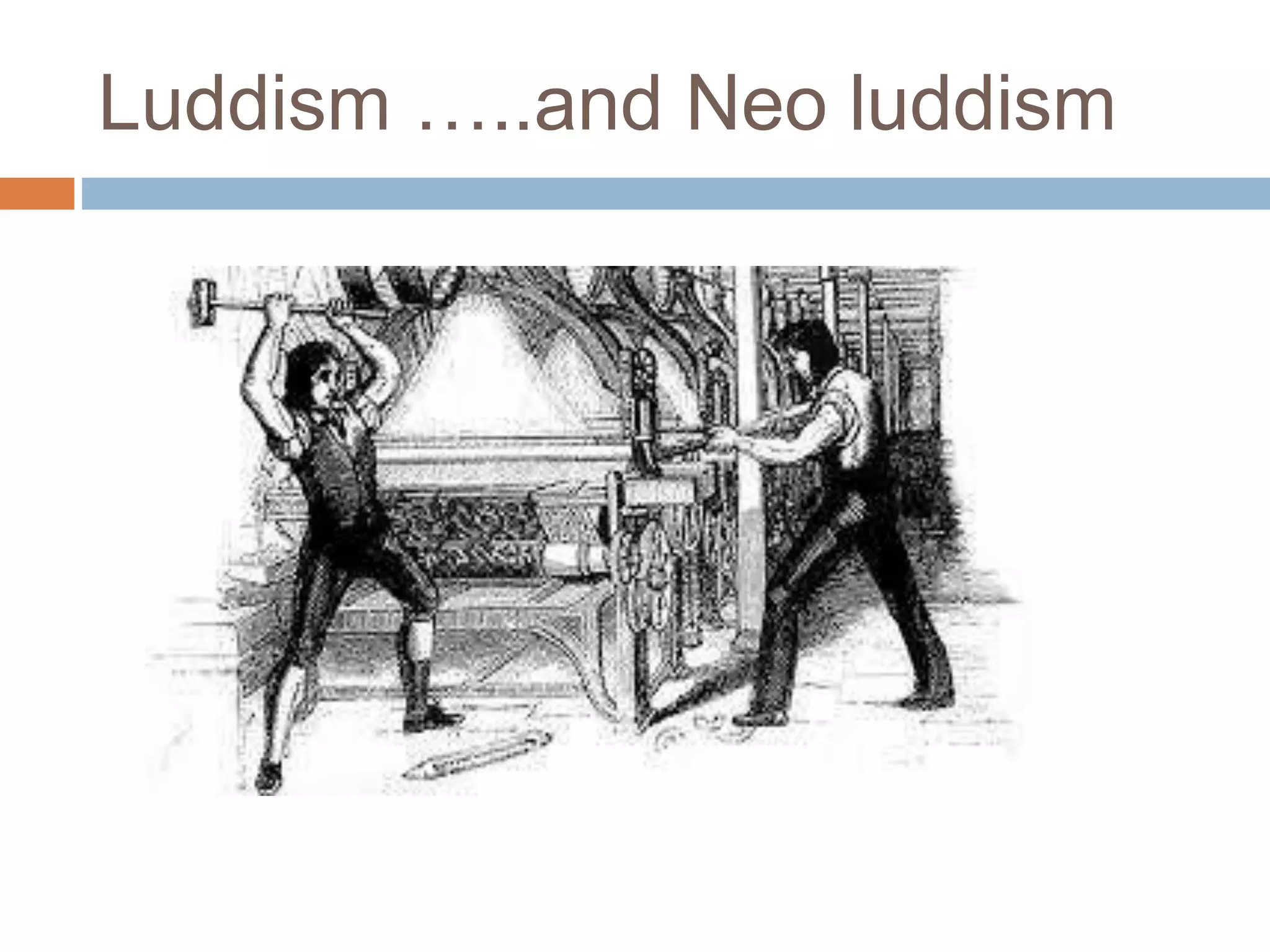 Luddism …..and Neo luddism
 