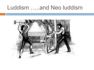 Luddism …..and Neo luddism
 