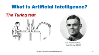 4Hichem Felouat - hichemfel@gmail.com
What is Artificial Intelligence?
The Turing test
 