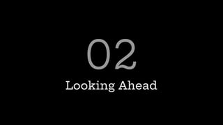 Looking Ahead
02
 
