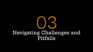 Navigating Challenges and
Pitfalls
03
 