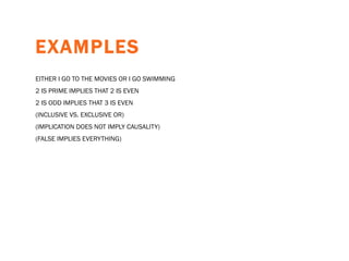 EXAMPLES EITHER I GO TO THE MOVIES OR I GO SWIMMING 2 IS PRIME IMPLIES THAT 2 IS EVEN 2 IS ODD IMPLIES THAT 3 IS EVEN (INCLUSIVE VS. EXCLUSIVE OR) (IMPLICATION DOES NOT IMPLY CAUSALITY) (FALSE IMPLIES EVERYTHING) 