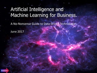 Artificial Intelligence and
Machine Learning for Business.
A No-Nonsense Guide to Data Driven Technologies
June 2017
 