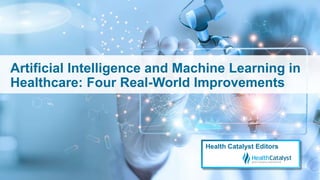 Artificial Intelligence and Machine Learning in
Healthcare: Four Real-World Improvements
Health Catalyst Editors
 