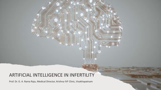 ARTIFICIAL INTELLIGENCE IN INFERTILITY
Prof. Dr. G. A. Rama Raju, Medical Director, Krishna IVF Clinic, Visakhapatnam
 