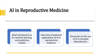 AI in Reproductive Medicine
Brief introduction to
AI, machine learning,
and predictive
models.
Overview of potential
applications of AI in
reproductive
medicine.
Discussion on the use
of AI in Assisted
Reproduction
 