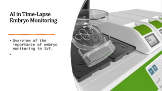 AI in Time-Lapse
Embryo Monitoring
• Overview of the
importance of embryo
monitoring in IVF.
•
 