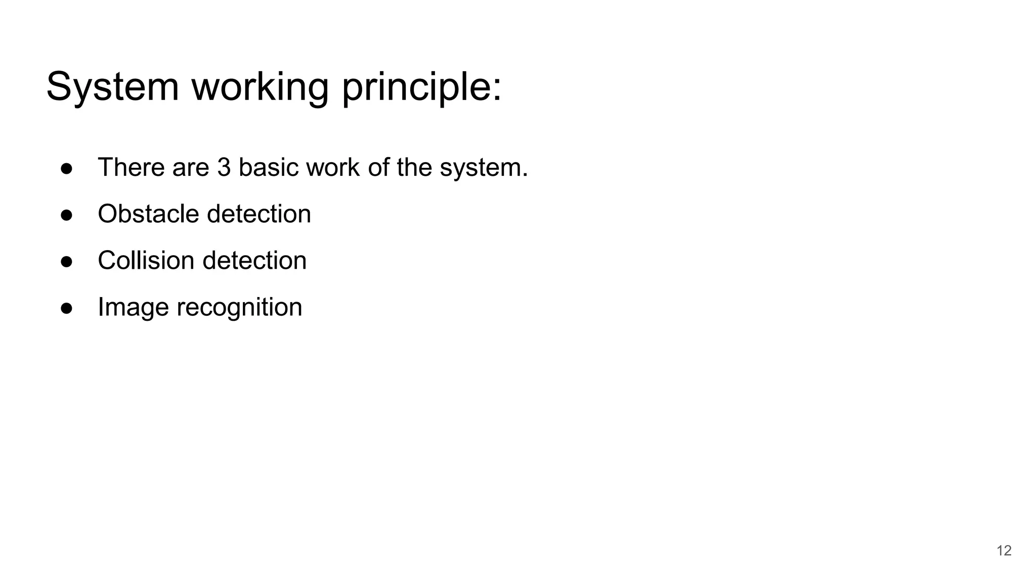 System working principle:
● There are 3 basic work of the system.
● Obstacle detection
● Collision detection
● Image recognition
12
 