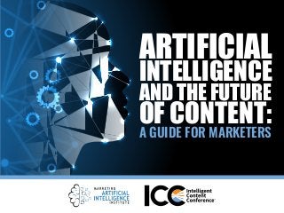 ARTIFICIAL
INTELLIGENCE
AND THE FUTURE
OF CONTENT:
A GUIDE FOR MARKETERS
 