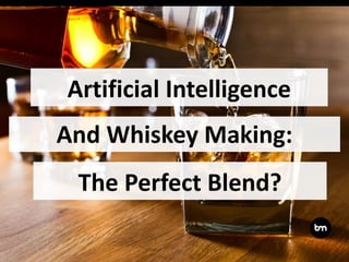 Artificial Intelligence
And Whiskey Making:
The Perfect Blend?
 