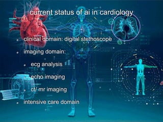 current status of ai in cardiology
clinical domain: digital stethoscope
imaging domain:
ecg analysis
echo imaging
ct/ mr imaging
intensive care domain
 
