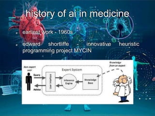 history of ai in medicine
earliest work - 1960s
edward shortliffe - innovative heuristic
programming project MYCIN
 