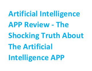 Artificial Intelligence
APP Review - The
Shocking Truth About
The Artificial
Intelligence APP
 
