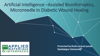 Artificial Intelligence –Assisted Bioinformatics,
Microneedle In Diabetic Wound Healing
Presented by:Rudra prasad panda
Sambalpur University
 