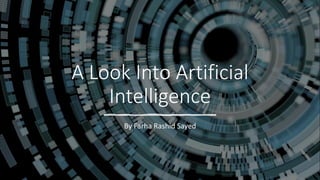A Look Into Artificial
Intelligence
By Farha Rashid Sayed
 