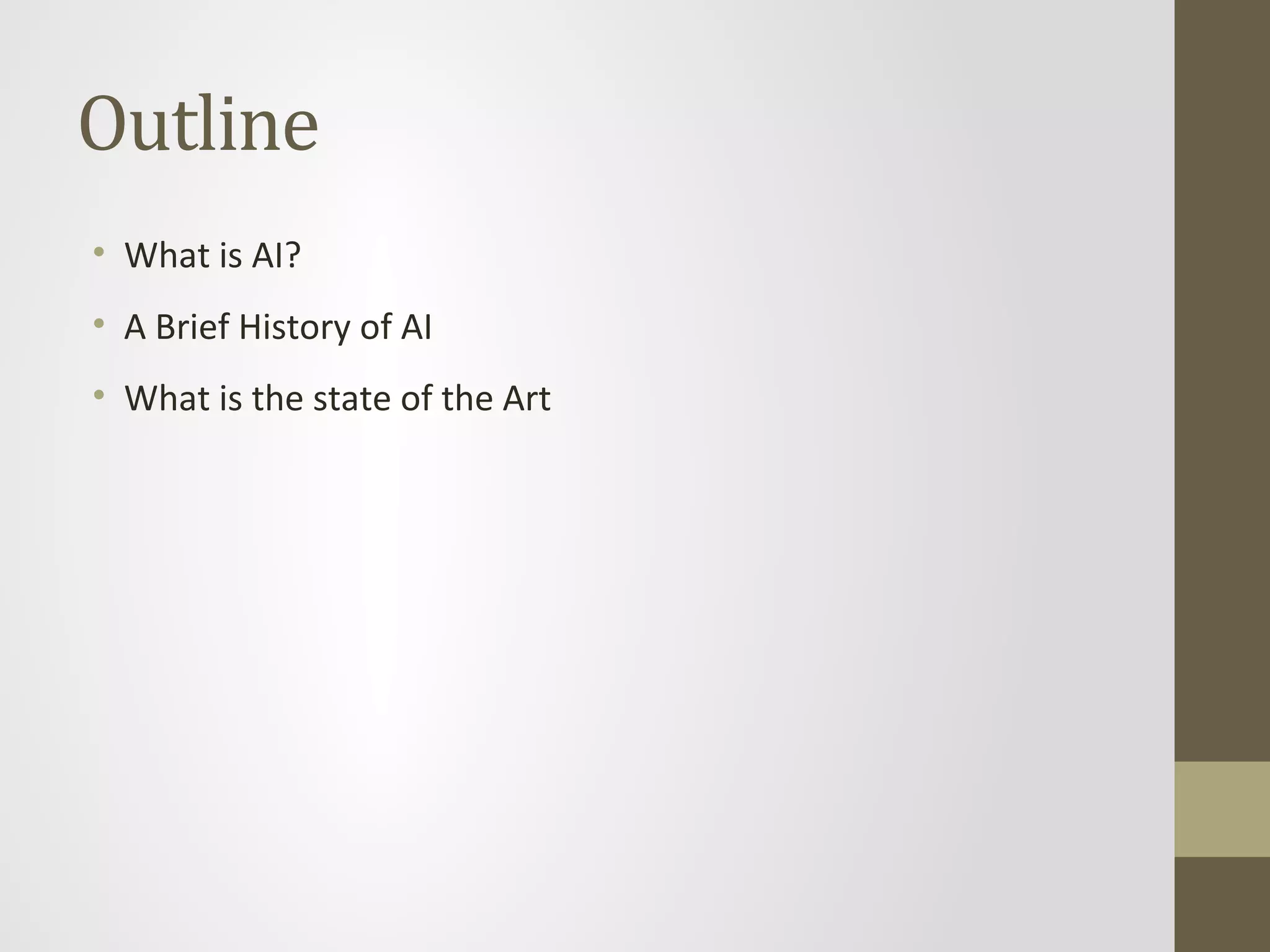 Outline
• What is AI?
• A Brief History of AI
• What is the state of the Art
 