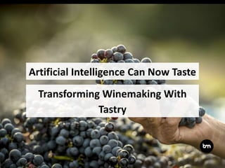 Transforming Winemaking With
Tastry
Artificial Intelligence Can Now Taste
 