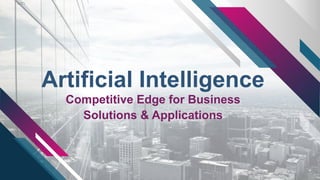 Artificial Intelligence
Competitive Edge for Business
Solutions & Applications
 