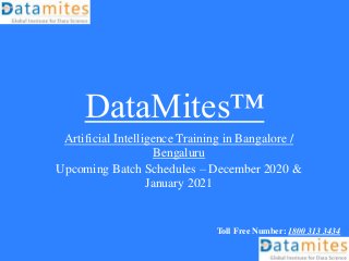 DataMites™
Artificial Intelligence Training in Bangalore /
Bengaluru
Upcoming Batch Schedules – December 2020 &
January 2021
Toll Free Number: 1800 313 3434
 
