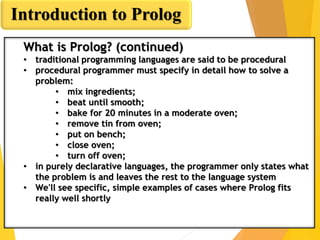 Introduction to Prolog
What is Prolog? (continued)
• traditional programming languages are said to be procedural
• procedu...