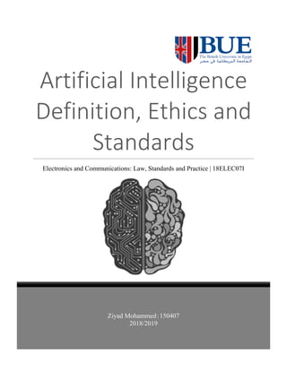 Ziyad Mohammed | 150407
2018/2019
Artificial Intelligence
Definition, Ethics and
Standards
Electronics and Communications: Law, Standards and Practice | 18ELEC07I
 