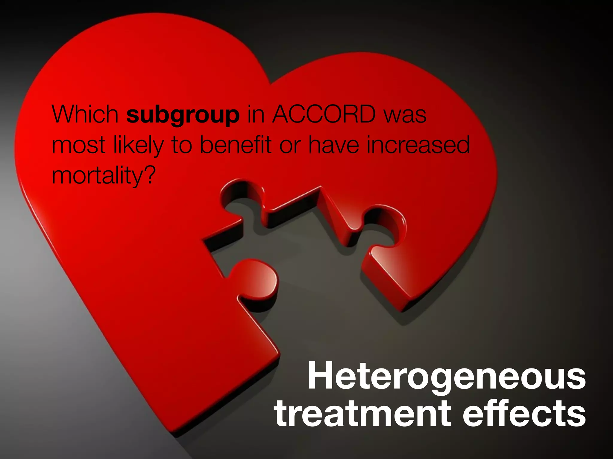 Which subgroup in ACCORD was
most likely to beneﬁt or have increased
mortality?
Heterogeneous
treatment eﬀects
 