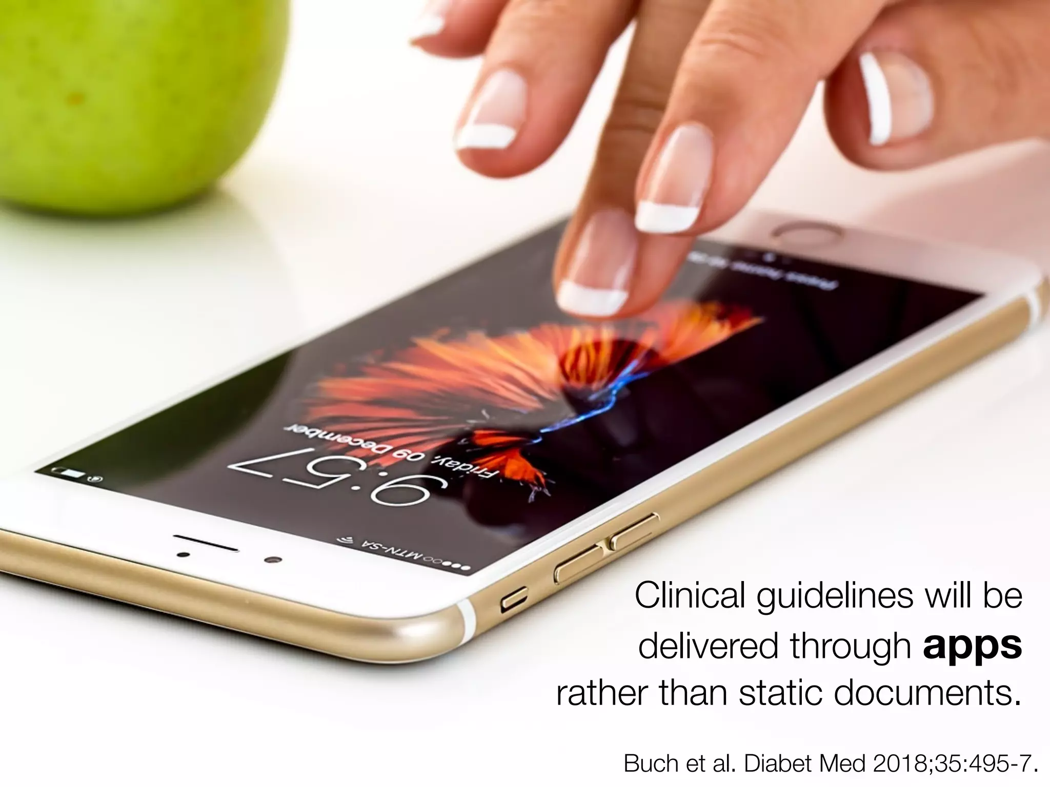 Buch et al. Diabet Med 2018;35:495-7.
Clinical guidelines will be
delivered through apps
rather than static documents.
 