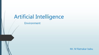 Artificial Intelligence
Environment
Mr. M Ratnakar babu
 