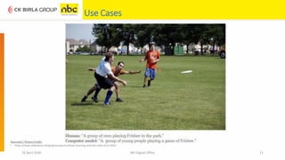 16 April 2020 NEI Digital Office 21
Use Cases
Source(s) / Picture Credit:
• https://www.slideshare.net/grigorysapunov/deep-learning-and-the-state-of-ai-2016
 