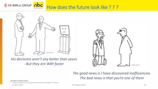 16 April 2020 NEI Digital Office 26
How does the future look like ? ? ?
His decisions aren’t any better than yours
- But they are WAY faster
The good news is I have discovered inefficiencies.
The bad news is that you’re one of themSource(s) / Picture Credit:
• https://timoelliott.com/blog/cartoons/artificial-intelligence-cartoons
 