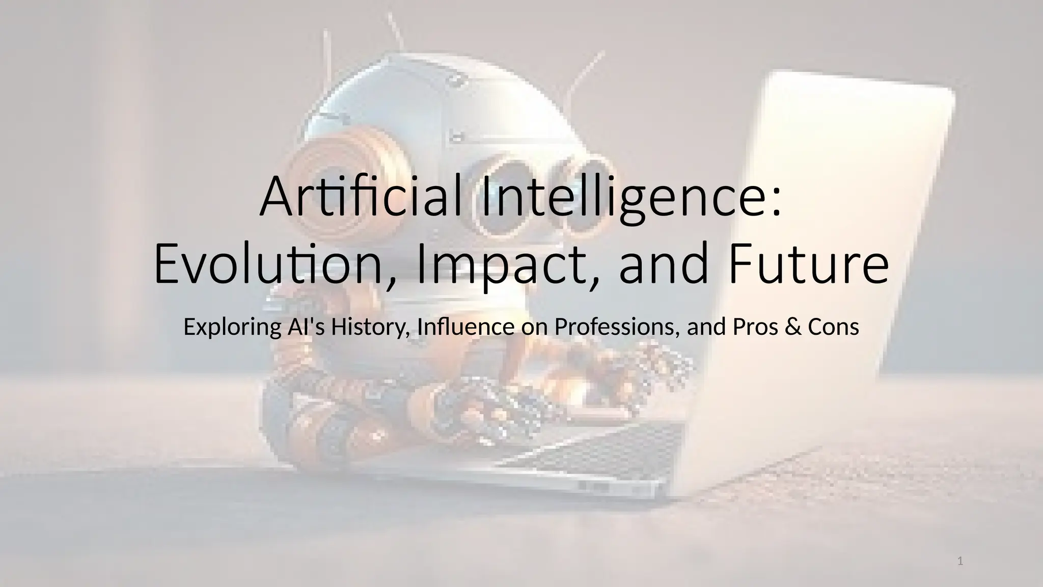 1
Artificial Intelligence:
Evolution, Impact, and Future
Exploring AI's History, Influence on Professions, and Pros & Cons
 