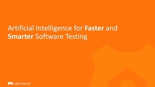 Artificial Intelligence for Faster and
Smarter Software Testing
 