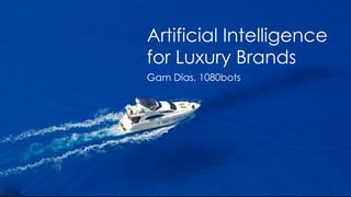 Artificial Intelligence
for Luxury Brands
Gam Dias, 1080bots
 