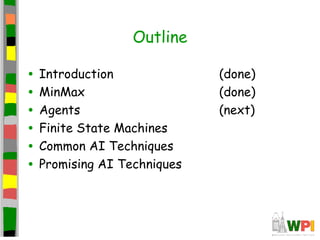 Outline
• Introduction (done)
• MinMax (done)
• Agents (next)
• Finite State Machines
• Common AI Techniques
• Promising AI Techniques
 