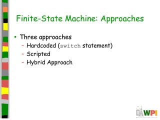 Finite-State Machine: Approaches
• Three approaches
– Hardcoded (switch statement)
– Scripted
– Hybrid Approach
 