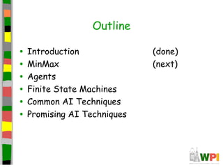 Outline
• Introduction (done)
• MinMax (next)
• Agents
• Finite State Machines
• Common AI Techniques
• Promising AI Techniques
 