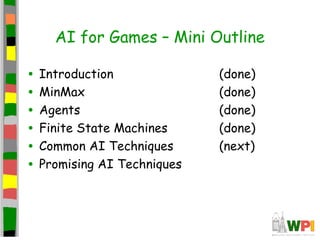 AI for Games – Mini Outline
• Introduction (done)
• MinMax (done)
• Agents (done)
• Finite State Machines (done)
• Common AI Techniques (next)
• Promising AI Techniques
 