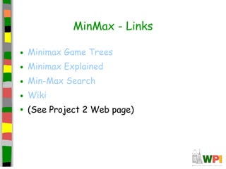 MinMax - Links
• Minimax Game Trees
• Minimax Explained
• Min-Max Search
• Wiki
• (See Project 2 Web page)
 