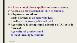 ➢ AI has a lot of direct application across sectors.
➢ AI can also bring a paradigm shift in farming.
➢ AI-powered solutio...