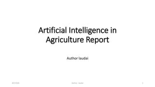 Artificial Intelligence in
Agriculture Report
Author laudai
2017/6/6 Author : laudai 1
 