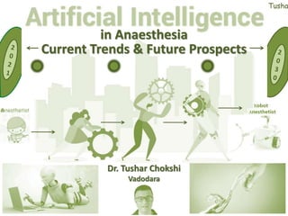 Current Trends & Future Prospects
Dr. Tushar Chokshi
Vadodara
in Anaesthesia
Robot
Anesthetist
Tusha
 