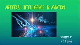 ARTIFICIAL INTELLIGENCE IN AVIATION
SUBMITTED BY
K G Priyanka
 